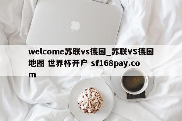 welcome苏联vs德国_苏联VS德国地图 世界杯开户 sf168pay.com