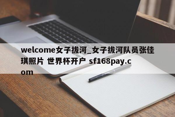 welcome女子拔河_女子拔河队员张佳琪照片 世界杯开户 sf168pay.com